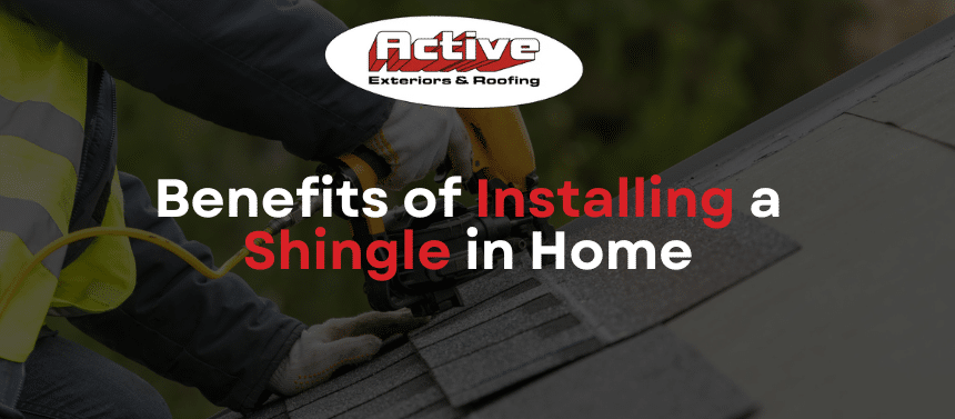 The Benefits of Installing a Shingle in Your Home