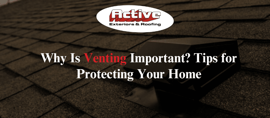 Why Is Venting Important? Tips for Protecting Your Home